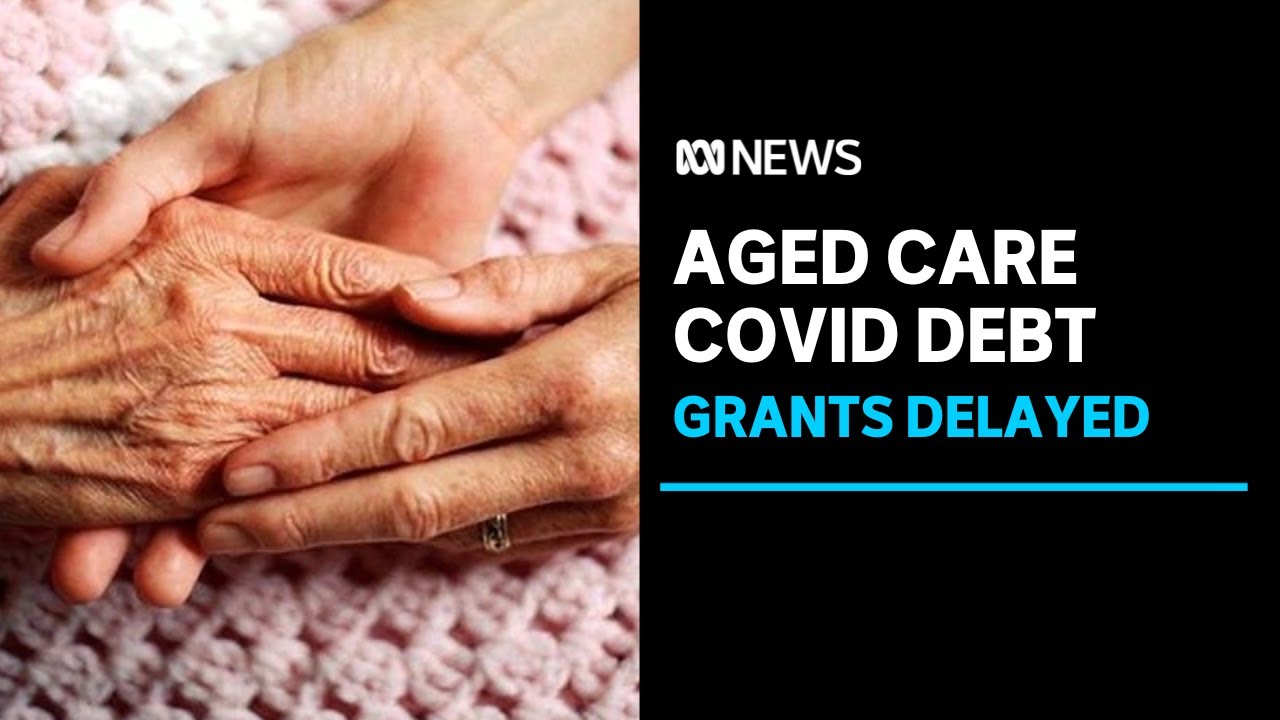 Aged care providers in debt and still awaiting COVID grants  | ABC News
