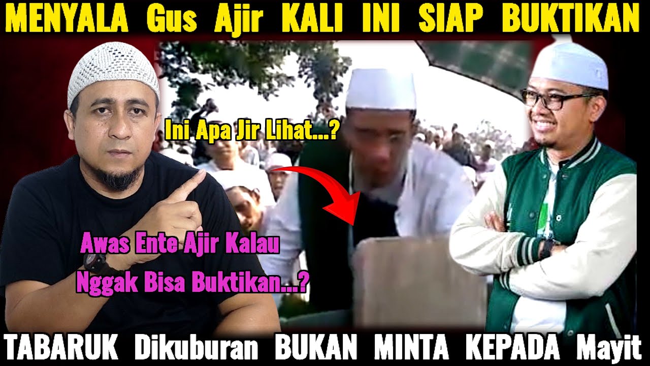 Menyala Gus Ajir Siap Buktikan Tabaruk Dikuburan Bukan Minta Kepada Mayat Tapi Minta Kpd Allah..?