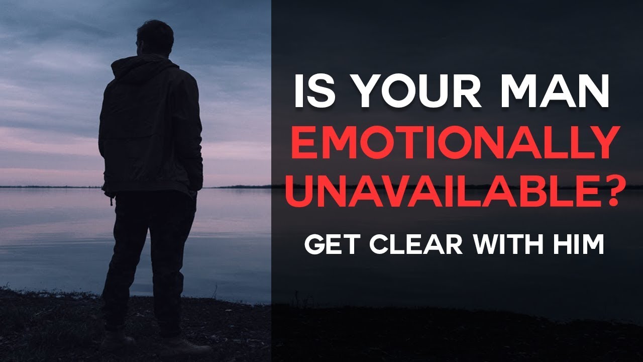 He's Emotionally Unavailable?  Get Clear With Him...