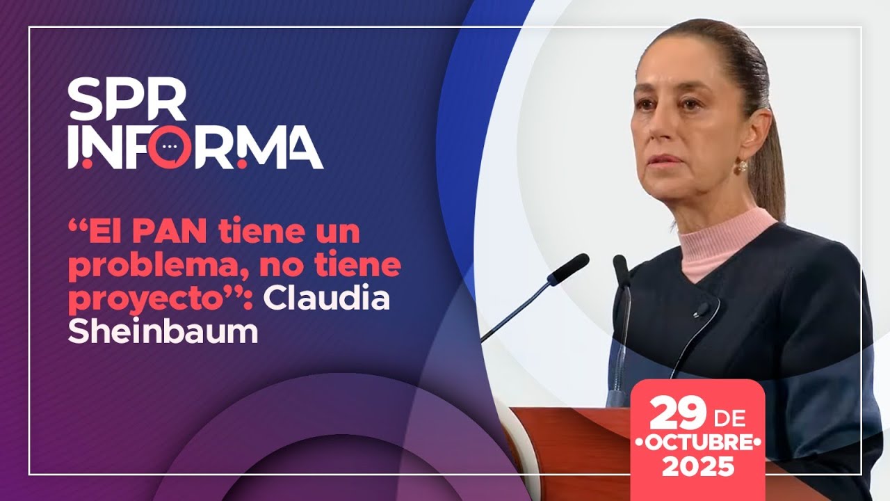 SPRInforma: &ldquo;El PAN tiene un problema, no tiene proyecto&rdquo;: Claudia Sheinbaum