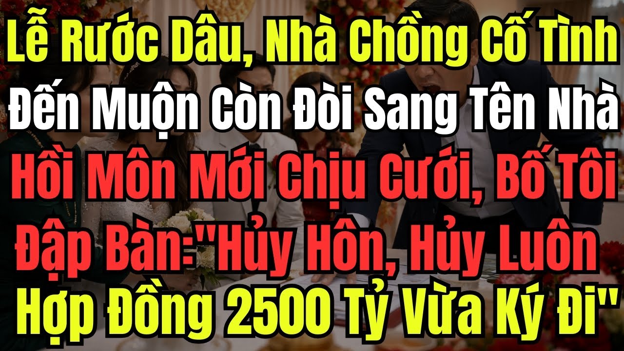 Lễ Rước Dâu, Nhà Chồng Cố Tình Đến Muộn Còn Đòi Sang Tên Nhà Hồi Môn Mới Chịu Cưới, Bố Tôi Đập Bàn