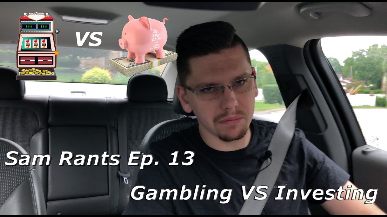 Sam Rants Ep. 13 - Gambling VS Investing