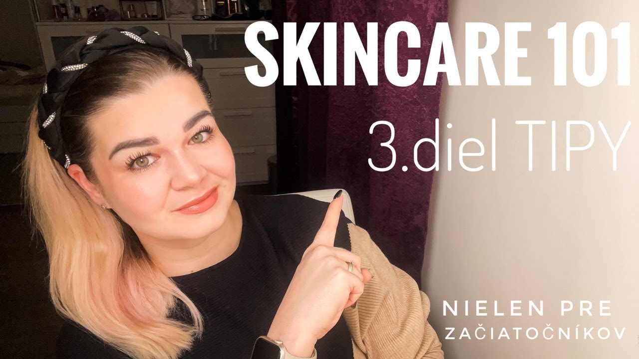 SKINCARE 101 | 3.diel - Tipy (nielen) pre začiatočníkov