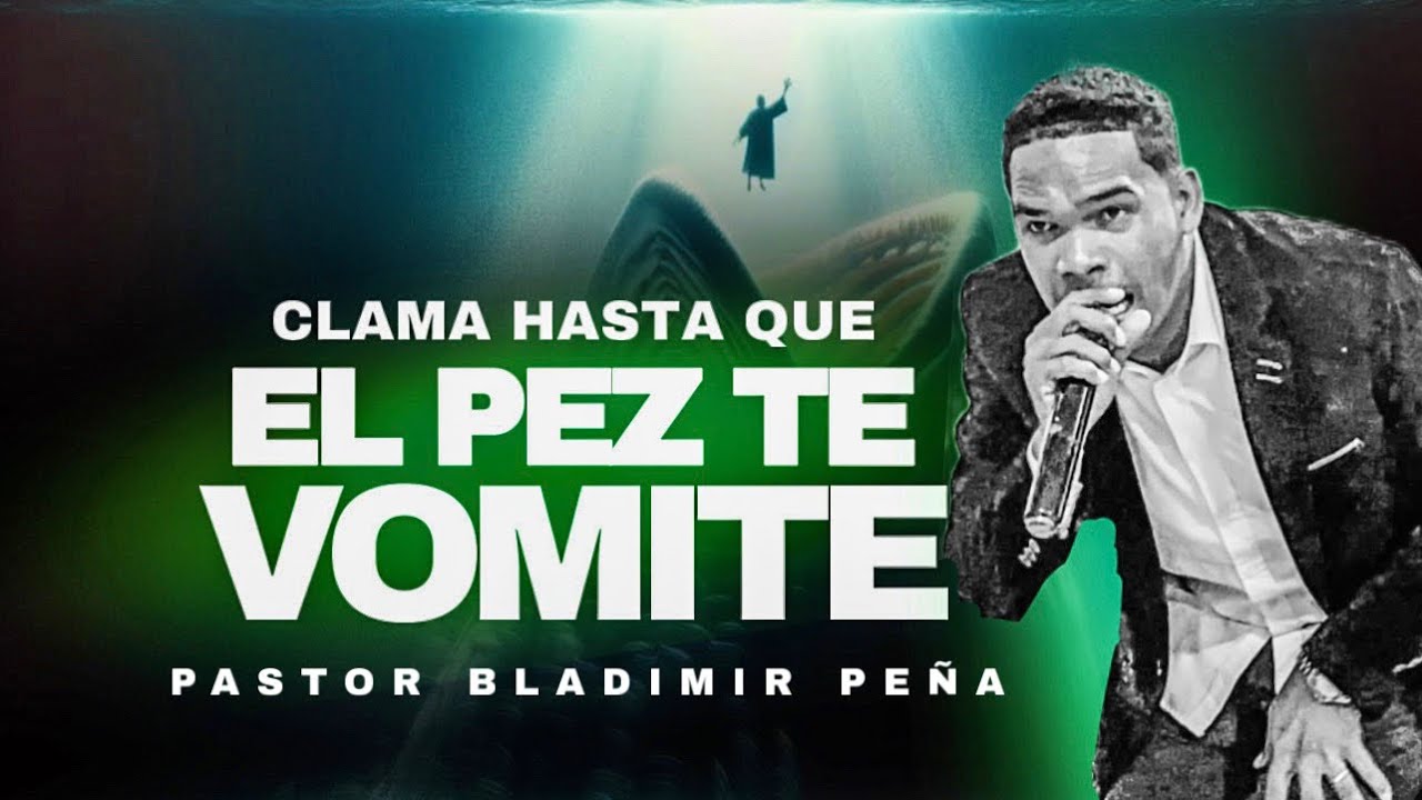 CLAMA HAS QUE EL PEZ TE VOMITE - PASTOR: BLADIMIR PEÑA