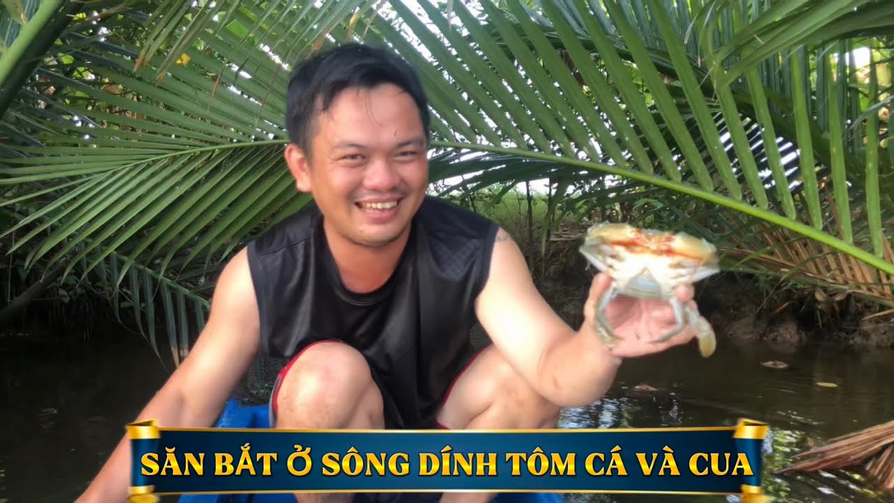 SĂN BẮT Ở SÔNG DÍNH TÔM CÁ VÀ CUA