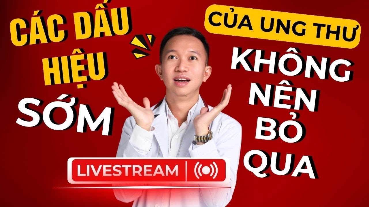 CÁC DẤU HIỆU SỚM CỦA UNG THƯ KHÔNG NÊN BỎ QUA