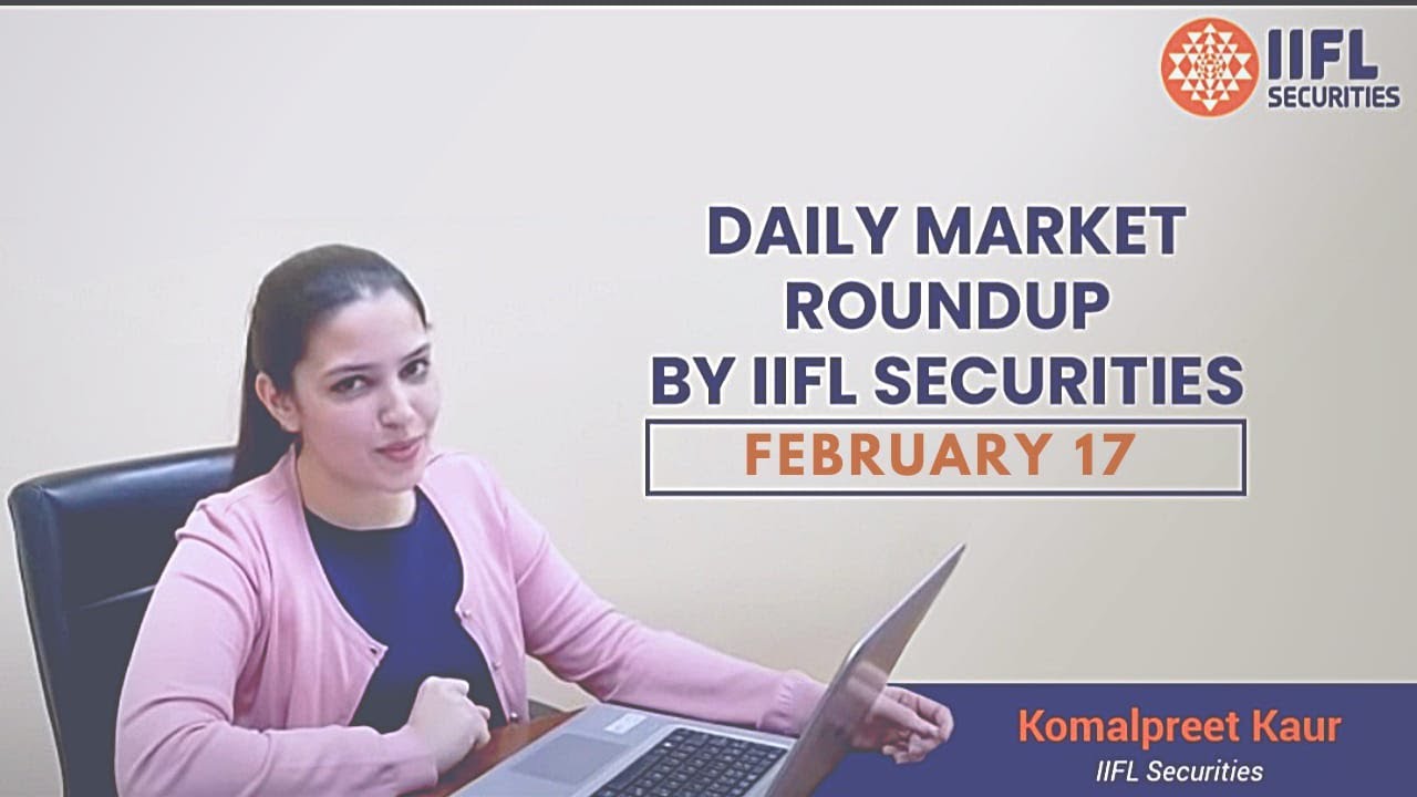 Daily Market Roundup by IIFL Securities | February 17 | IIFL Markets |