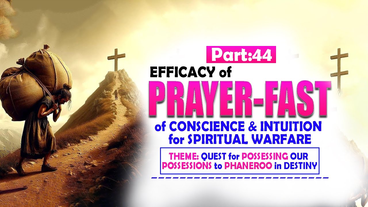 Part 44: EFFICACY of PRAYER-FAST in DELIVERENCE of CONSCIENCE & INTUITION for SPIRITUAL WARFARE