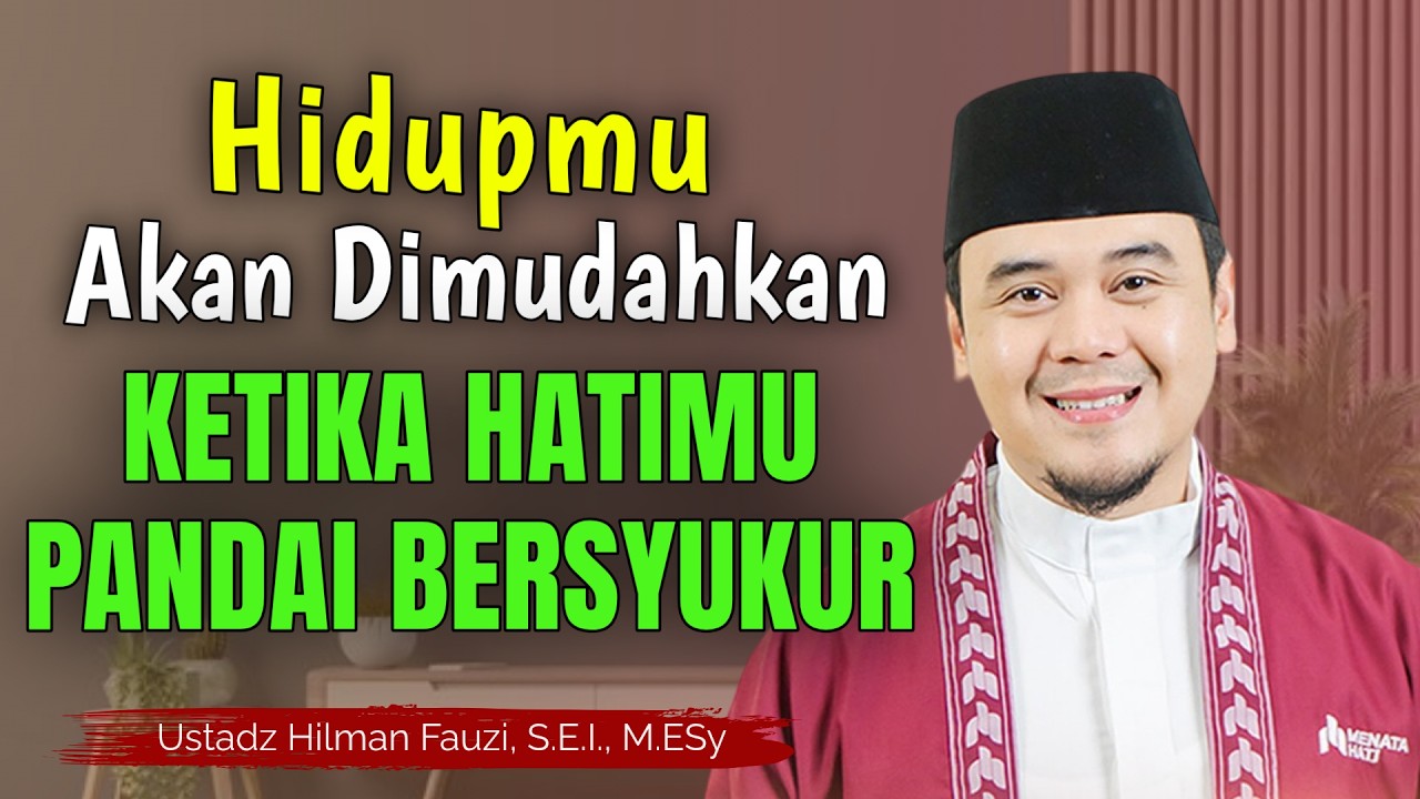 Ustadz Hilman Fauzi Terbaru ~ Hati Yang Bersyukur Dimudahkan Hidupnya | Hilman Fauzi Ramadhan
