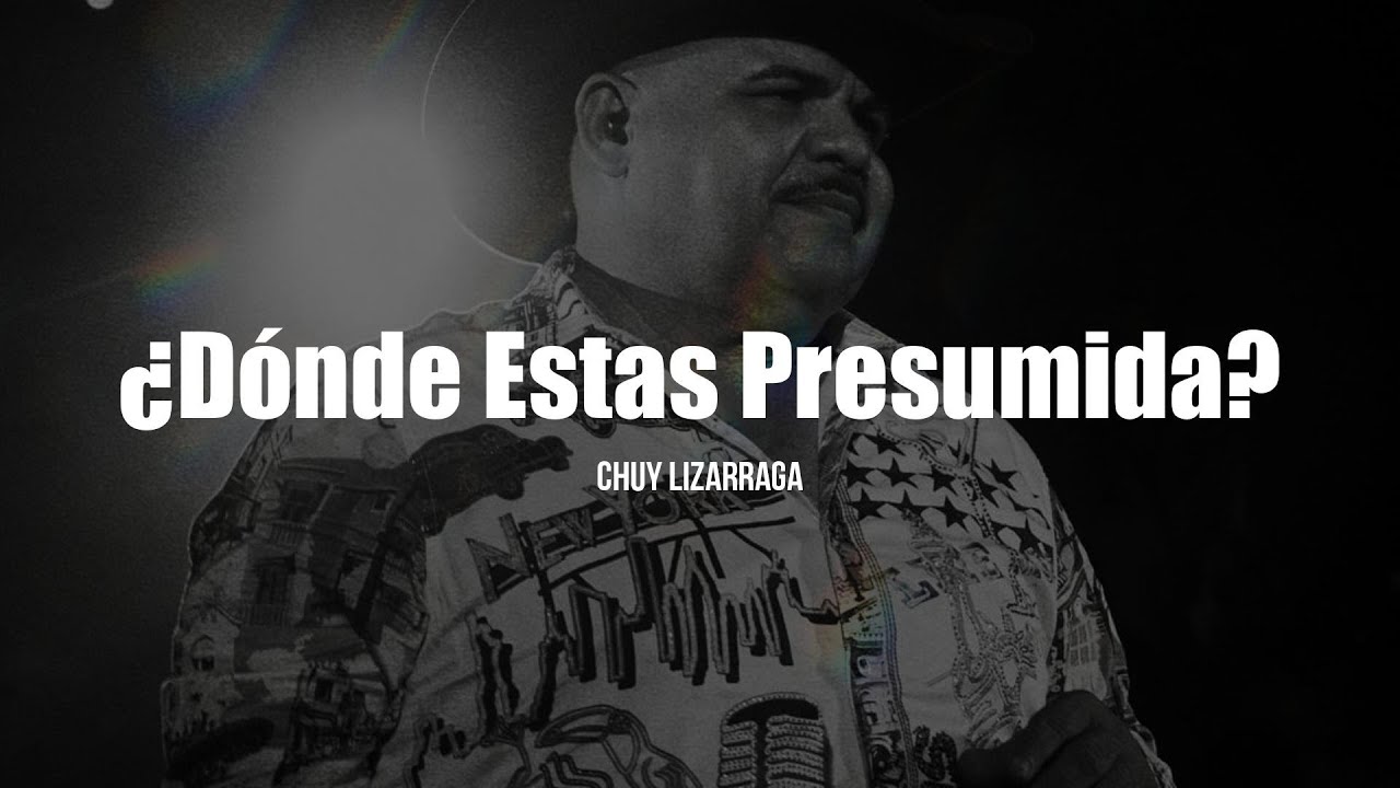 Chuy Lizárraga - Dónde Estas Presumida (LETRA)