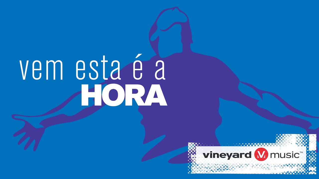 Vem esta é a hora | Ministério Vineyard