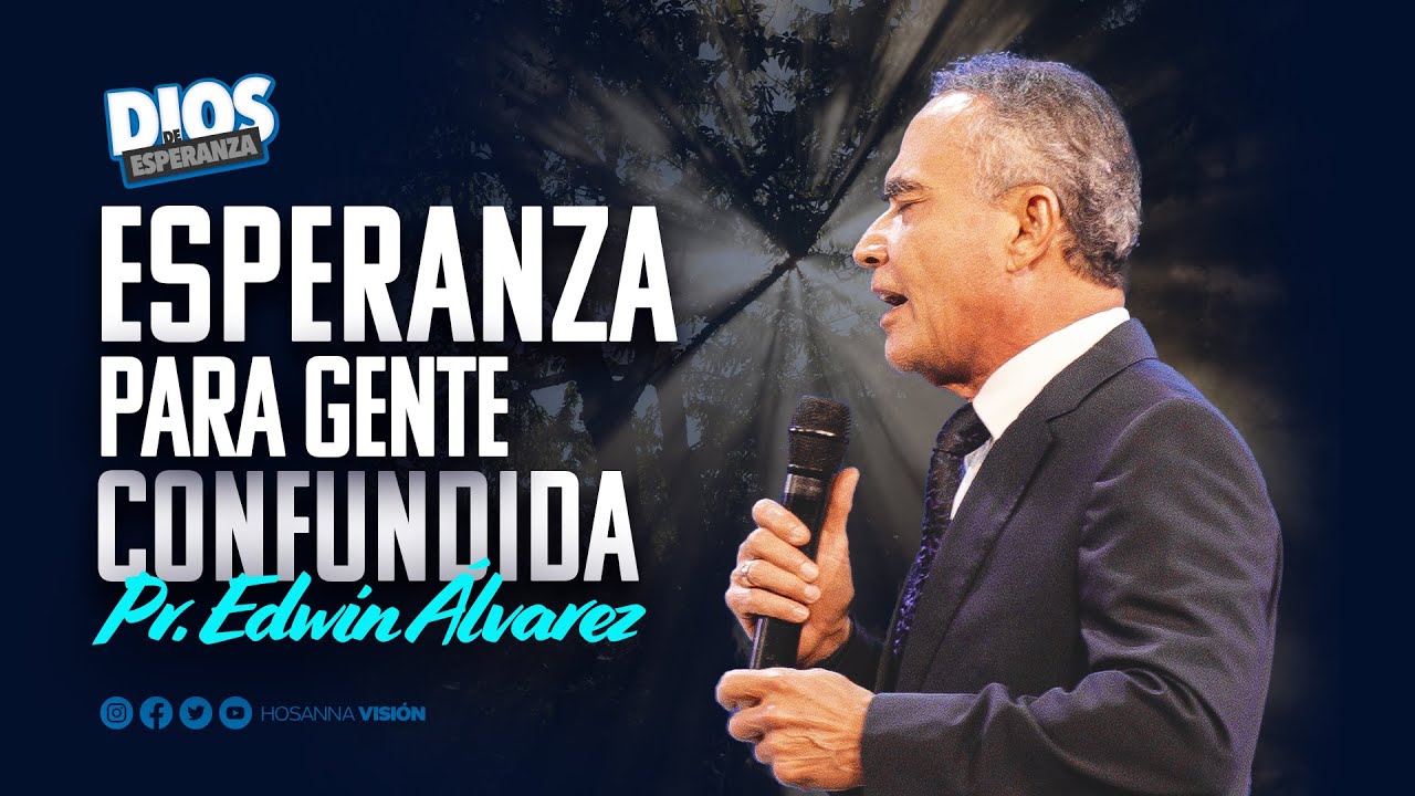 ESPERANZA PARA GENTE CONFUNDIDA - PR. EDWIN ALVAREZ - CA. HOSANNA
