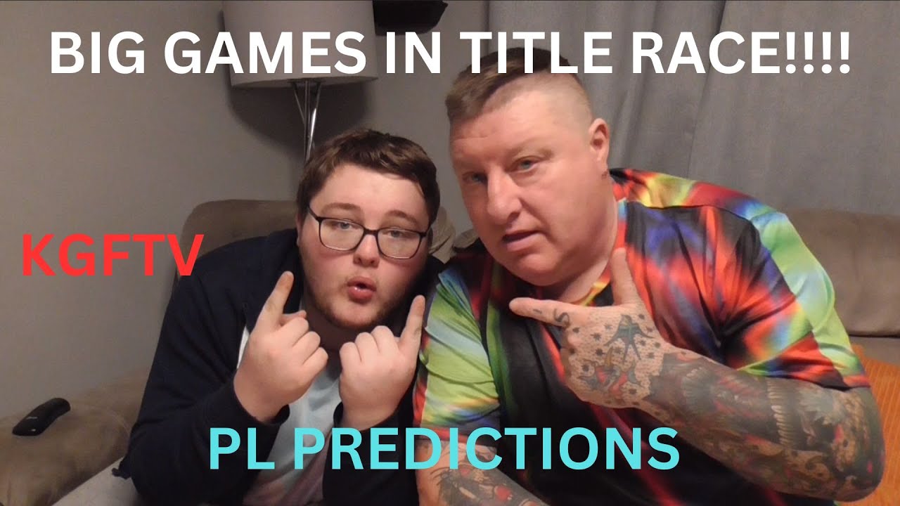 BIG GAMES IN THE TITLE RACE!!!! KGFTV PL PREDICTIONS