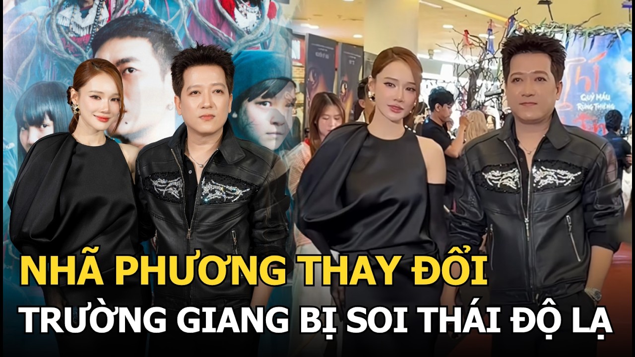 Nh&atilde; Phương thay đổi Trường Giang bị soi th&aacute;i độ lạ