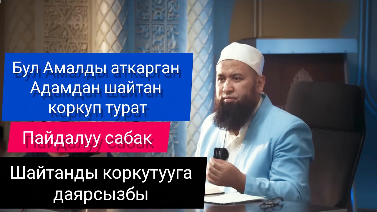 Бул Амалды аткарган Адамдан, шайтан коркуп турат, шайтанды коркутууга Устаз Максатбек ажы Токтомушев