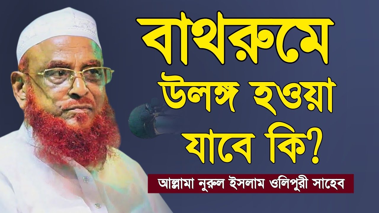 বাথরুমে গিয়ে উলঙ্গ হওয়া যাবে কি | আল্লামা নুরুল ইসলাম ওলিপুরী | Allama Nurul Islam Olipuri 