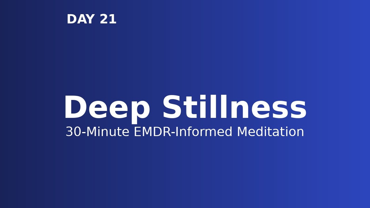 Day 21: Deep Stillness | 30-Minute EMDR-Informed Nervous System Meditation