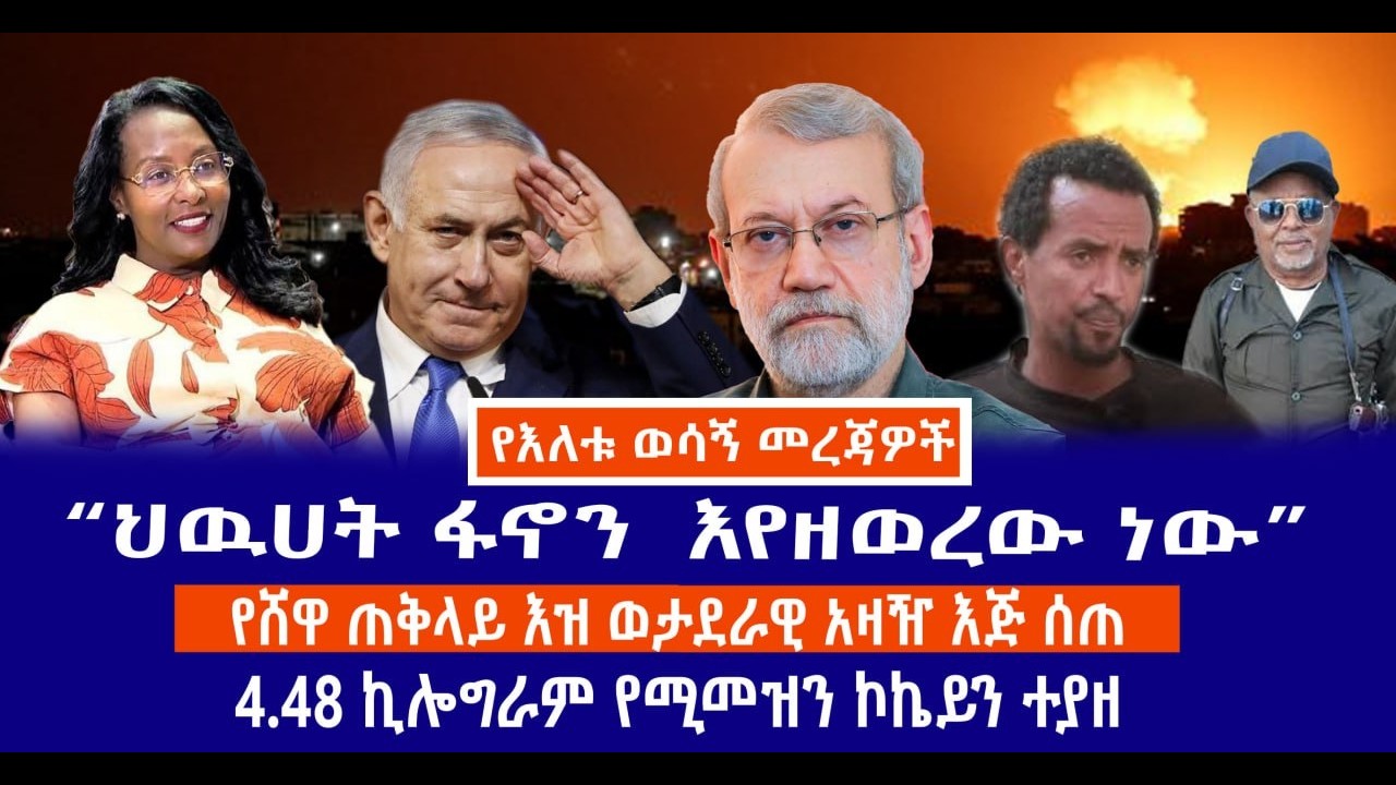“ህዉሀት ፋኖን  እየዘወረው ነው”//የሸዋ ጠቅላይ እዝ ወታደራዊ አዛዥ እጅ ሰጠ//4.48 ኪሎግራም የሚመዝን ኮኬይን ተያዘ