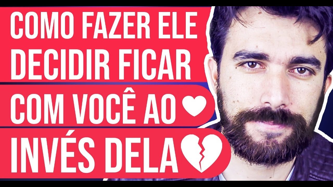 COMO FAZER ELE DECIDIR FICAR COM VOCÊ AO INVÉS DELA