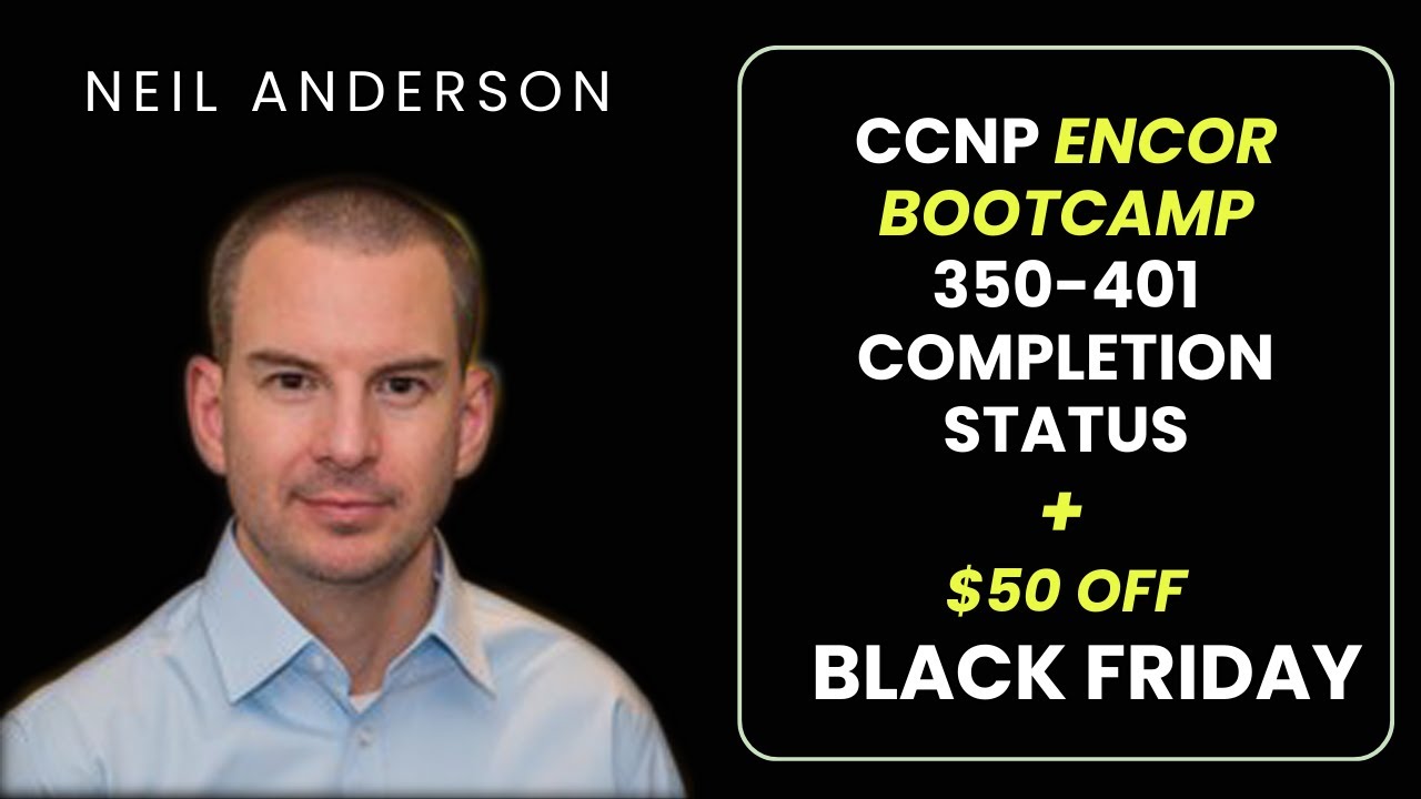 CCNP ENCOR 350-401 Gold Bootcamp Neil Anderson Completion Status and Black Friday Sale November 2025