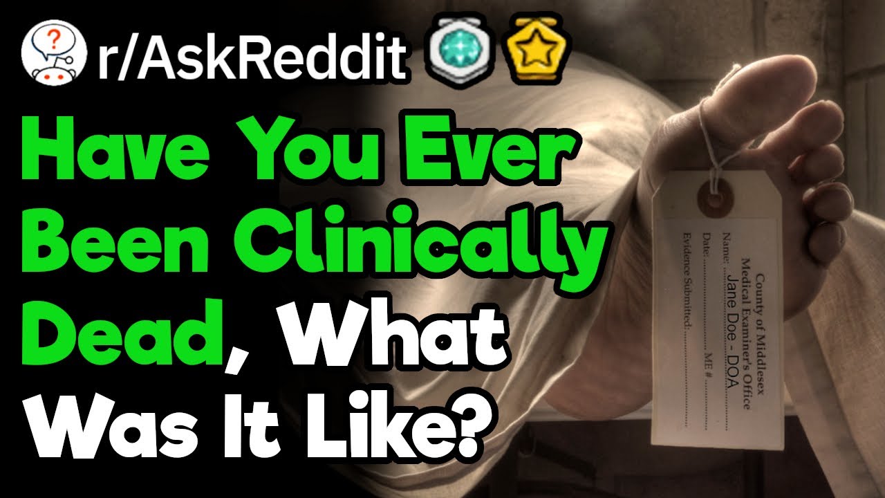 Have You Ever Been Clinically Dead, What Was It Like? (r/AskReddit)