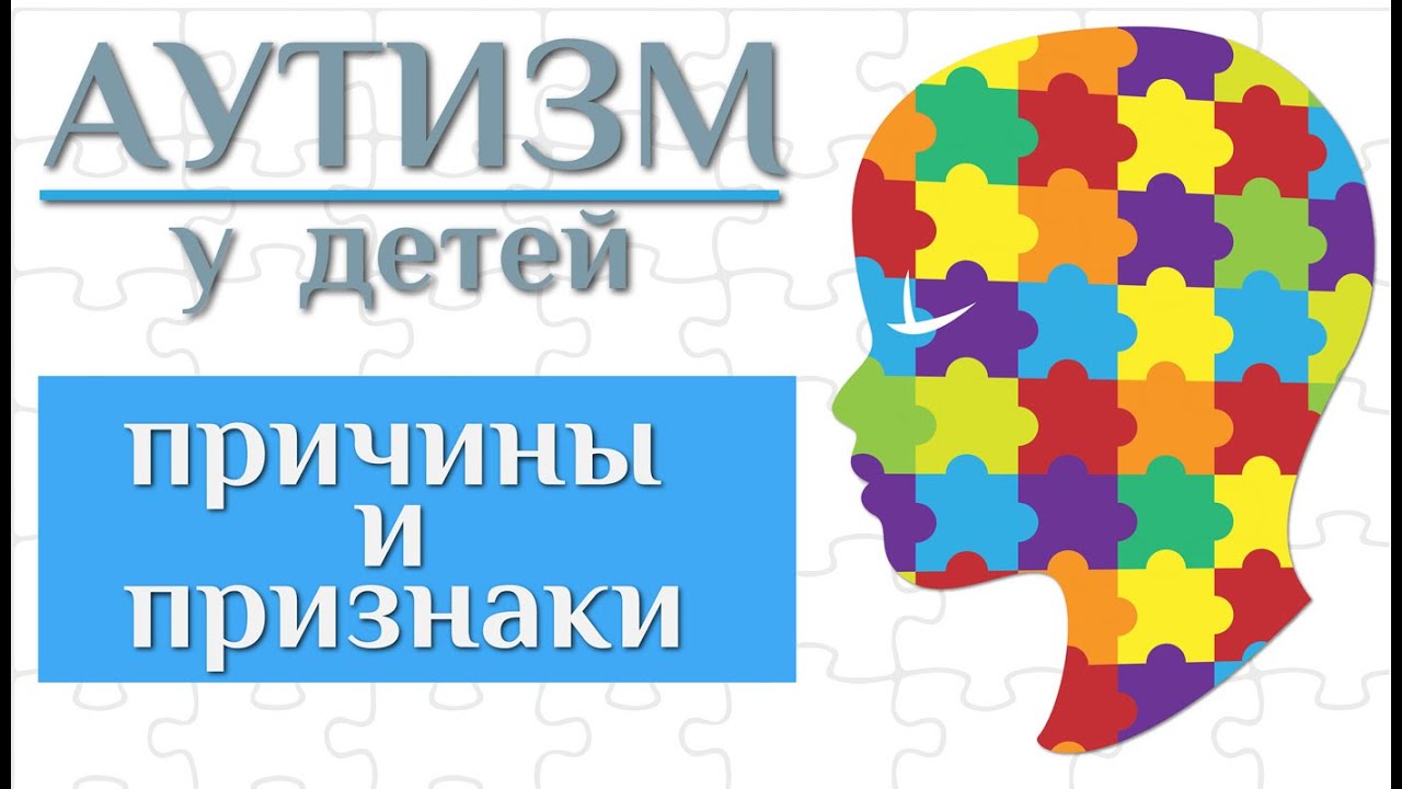 Аутизм у детей - причины, первые признаки, диагностика, методы коррекции