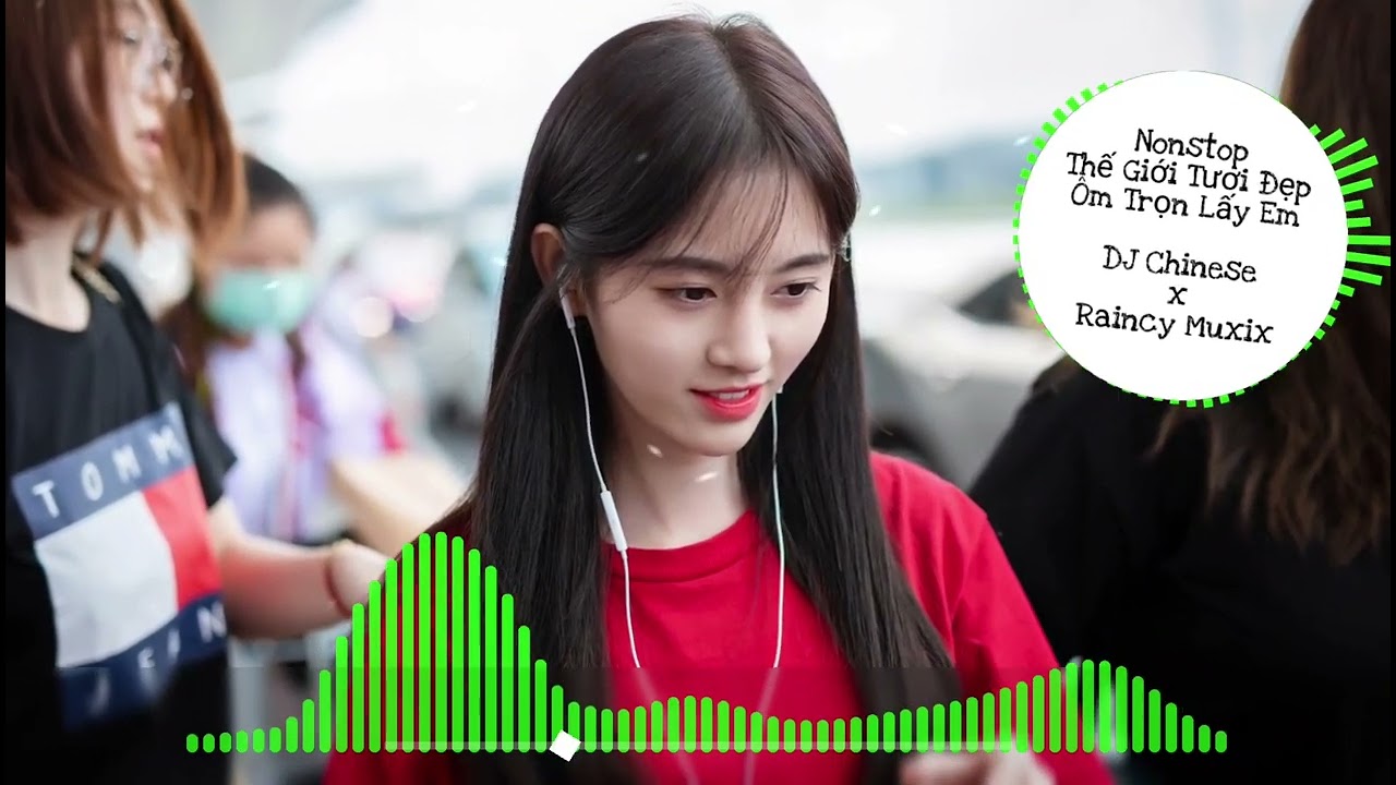 Nonstop Thế Giới Tươi Đẹp &Ocirc;m Trọn Lấy Em  Nhạc Trung Remix Hay Nhất X |DJ Chineses x Raincy Muxix