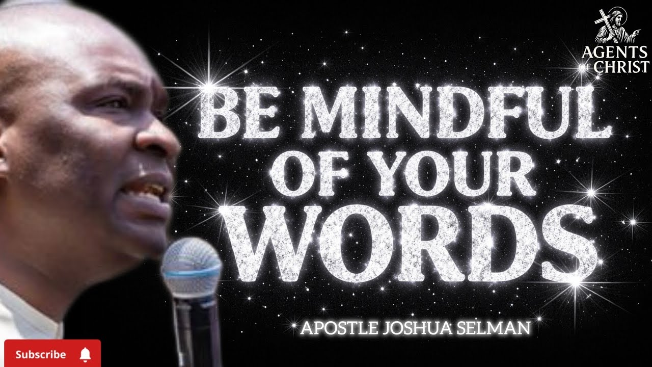 BE CAREFUL OF THE WORDS YOU SAY,WORDS ARE VERY POWERFUL -APOSTLE JOSHUA SELMAN 