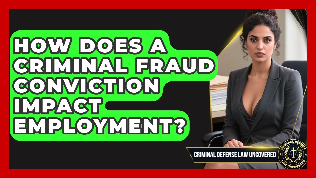 How Does A Criminal Fraud Conviction Impact Employment? - Criminal Defense Law Uncovered