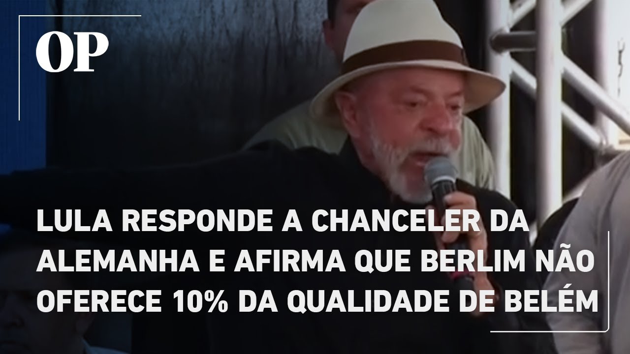 Lula responde a chanceler da Alemanha e afirma que Berlim não oferece 10% da qualidade de Belém
