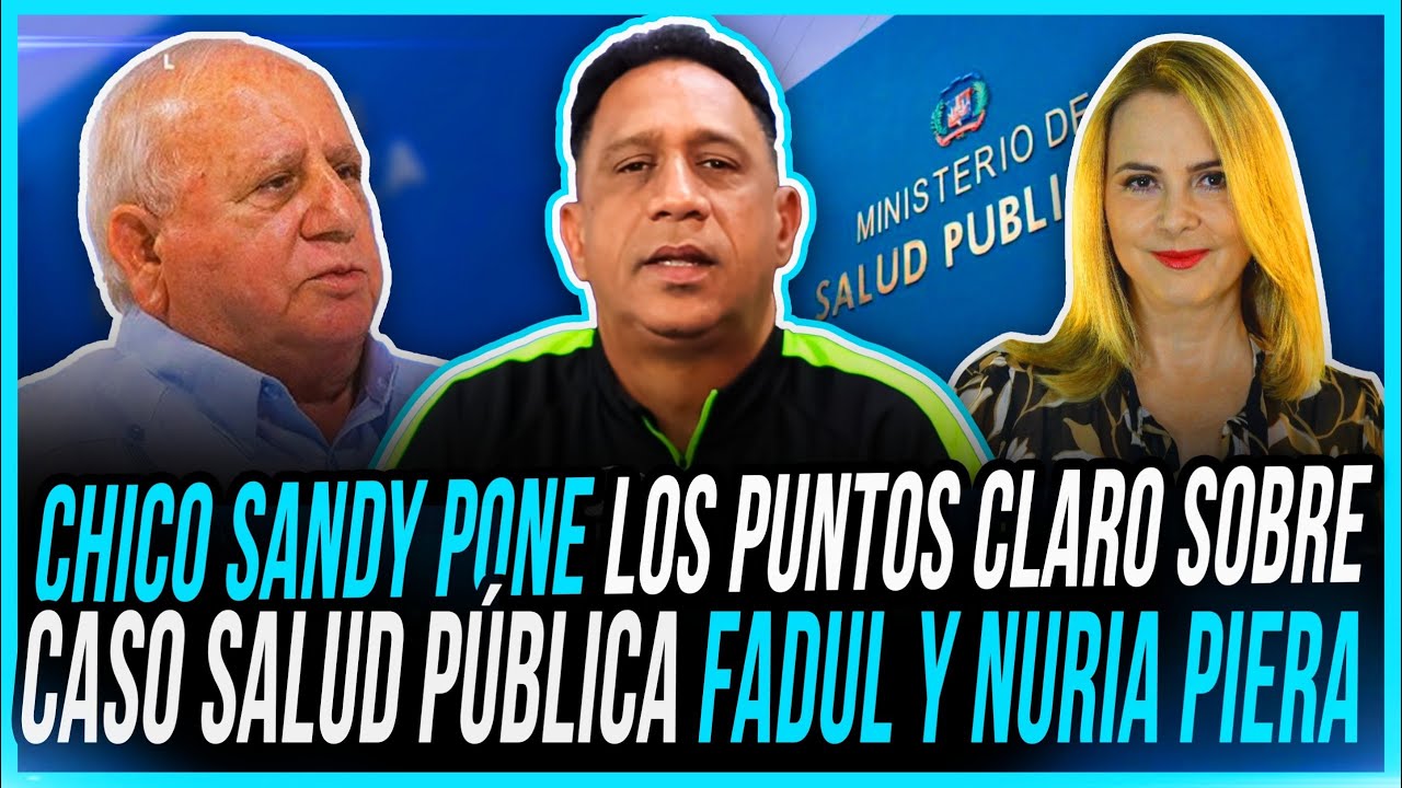 CHICO SANDY PONE LOS PUNTOS CLARO SOBRE CASO SALUD PÚBLICA FADUL Y NURIA PIERA