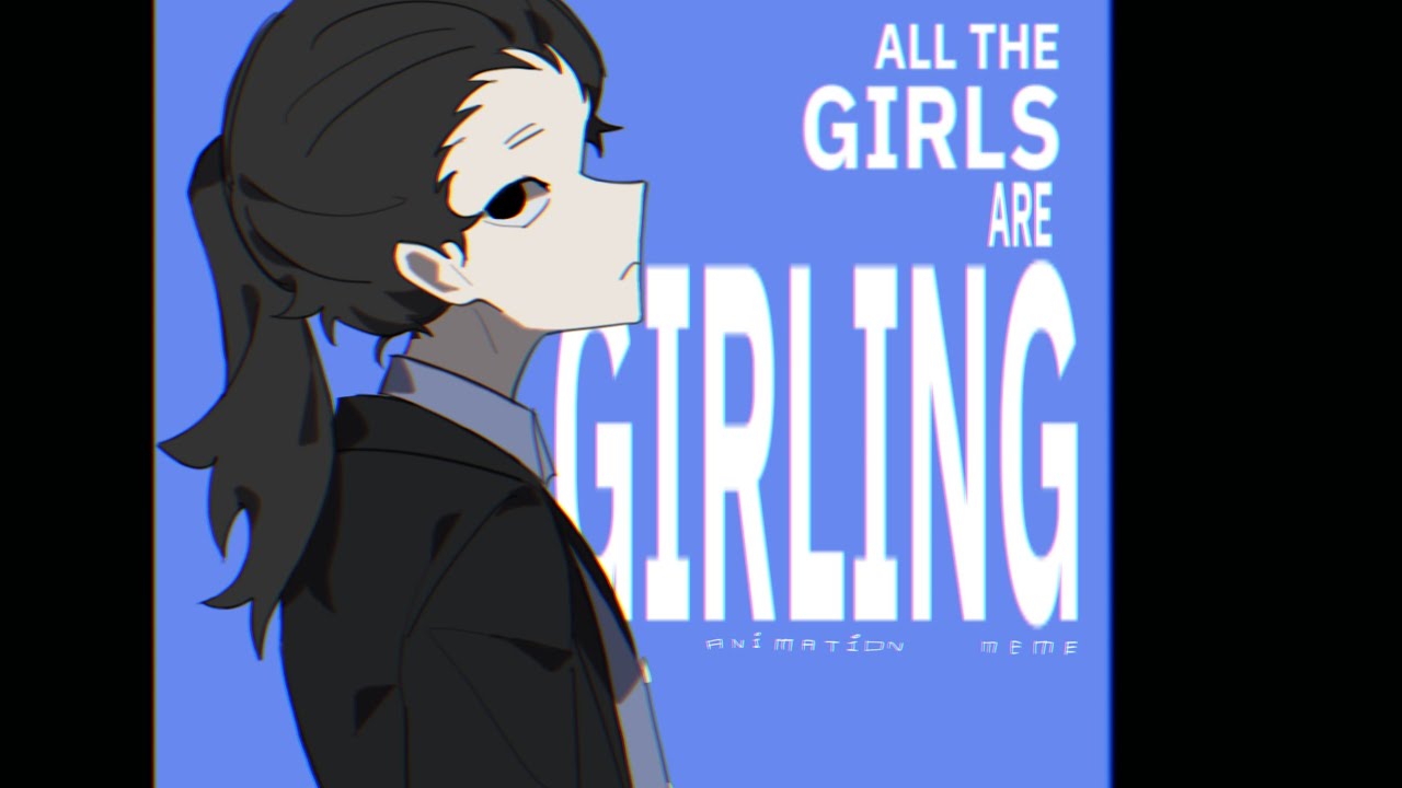 [ GIFT ] ALL THE GIRLS ARE GIRLING meme