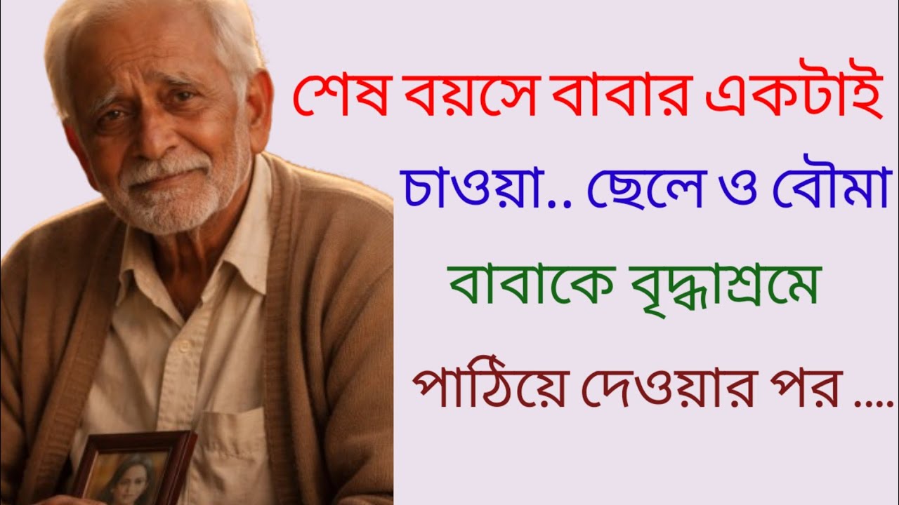 শেষ বয়সে বাবার একটাই চাওয়া..||  ছেলে ও বৌমা বাবাকে বৃদ্ধাশ্রমে পাঠিয়ে দেওয়ার পর ....