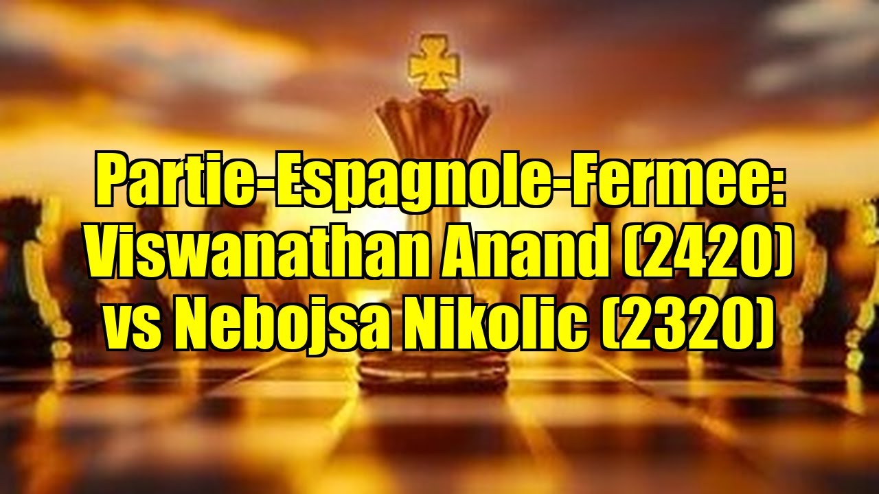Partie-Espagnole-Fermee: Viswanathan Anand (2420) vs Nebojsa Nikolic (2320)