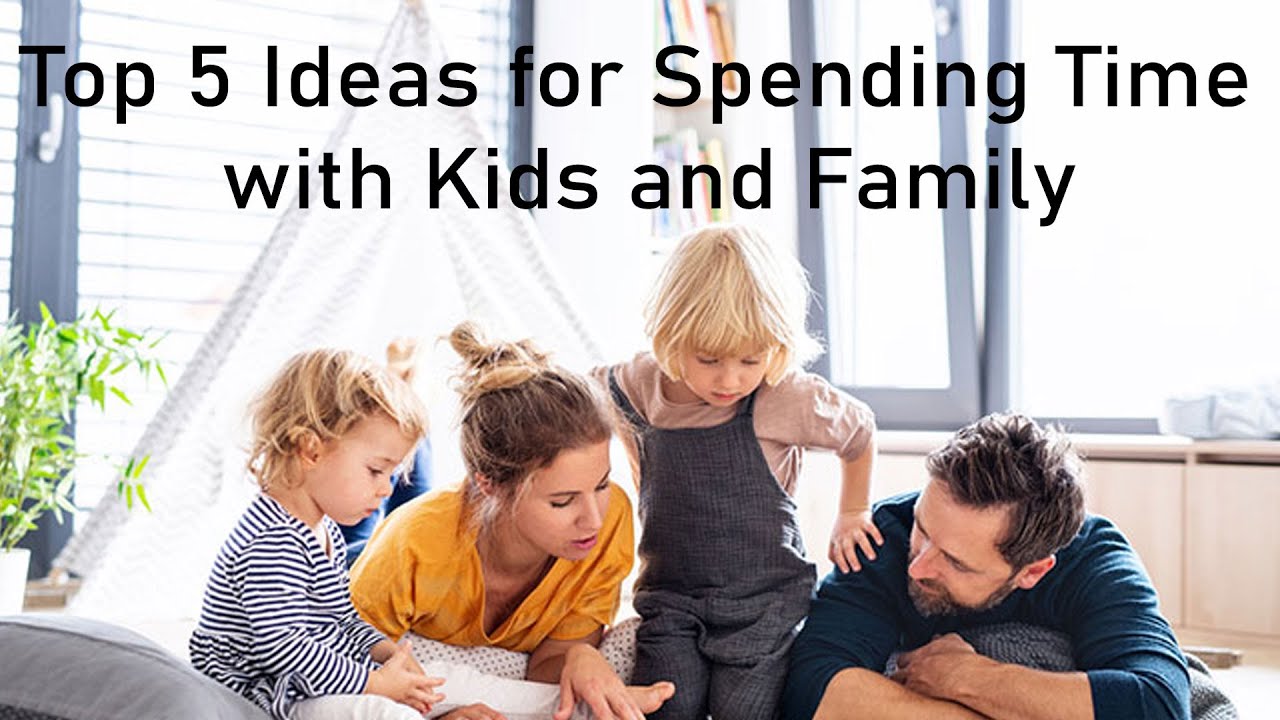 Top 5 Ideas for Spending Time with Kids and Family