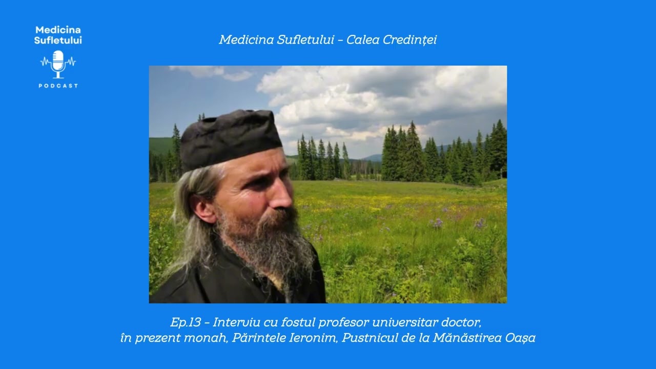 Ep.13 - Interviu cu fostul Prof.Univ.Dr., în prezent monah- Ieronim, pustnicul de la Mănăstirea Oașa