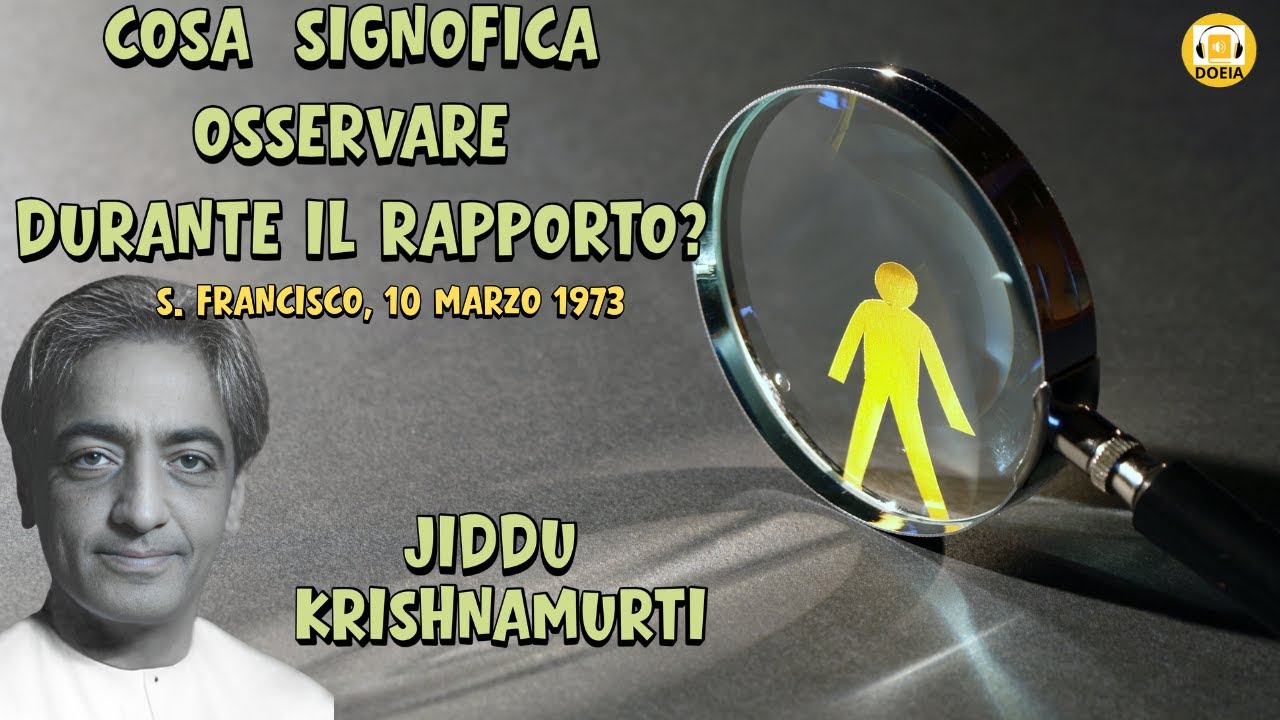 Cosa significa osservare durante il rapporto?Discorso di J.Krishnamurti a San Francisco il10.03.1973