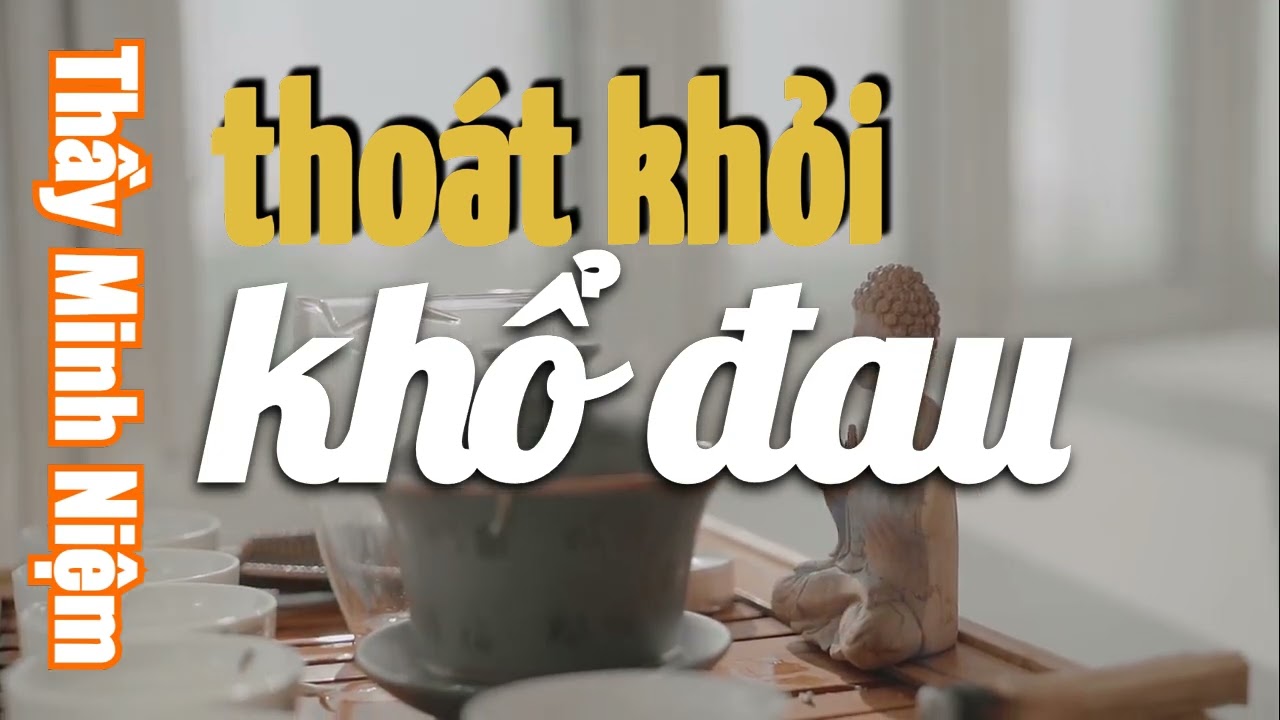 Thoát khỏi khổ đau ― Thầy Minh Niệm ― Phật Pháp ― Thiền Định ― Chữa Lành