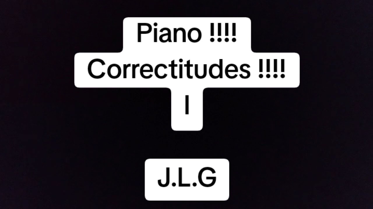 Piano !!!! Correctitudes !!!! I !!!! J.L.G