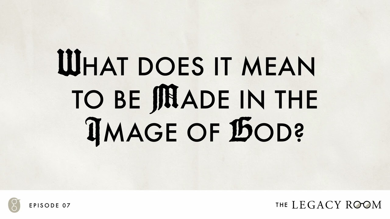What Does It Mean to be Made in the Image of God? | The Legacy Room Podcast | Season 1 - Episode 7