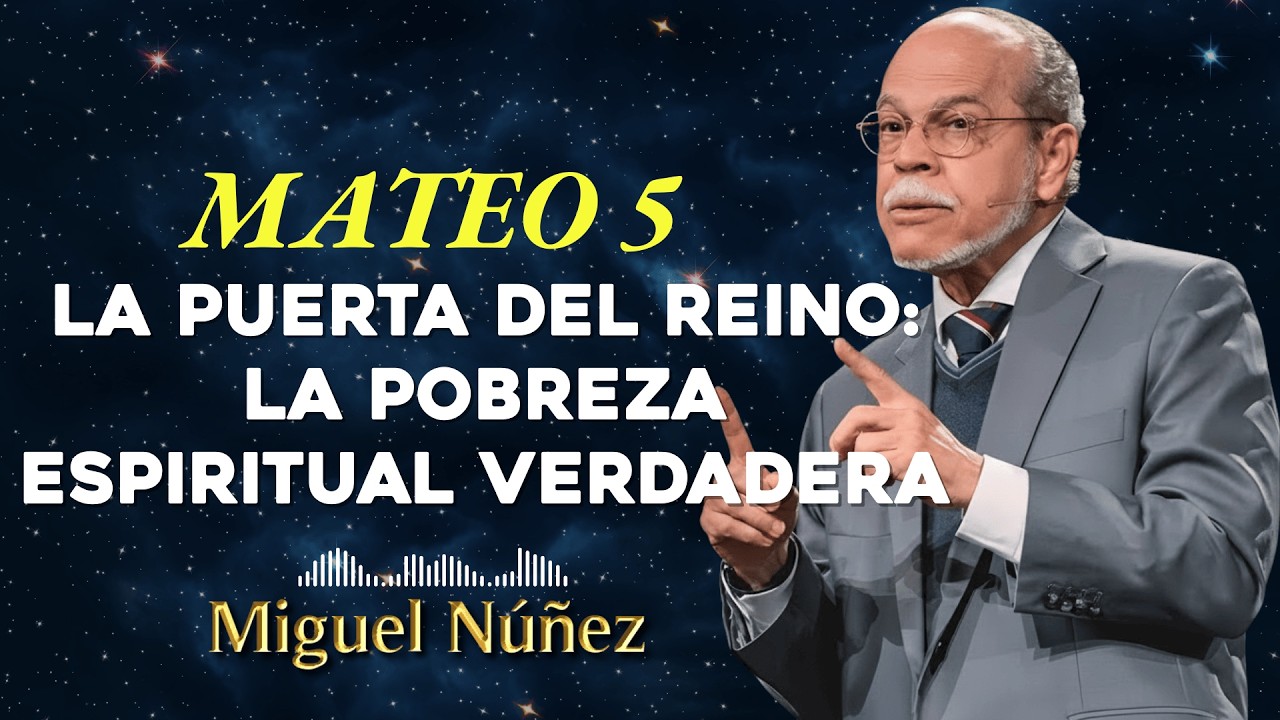Mateo 5 La Puerta del Reino: La Pobreza Espiritual Verdadera - Miguel Núñez