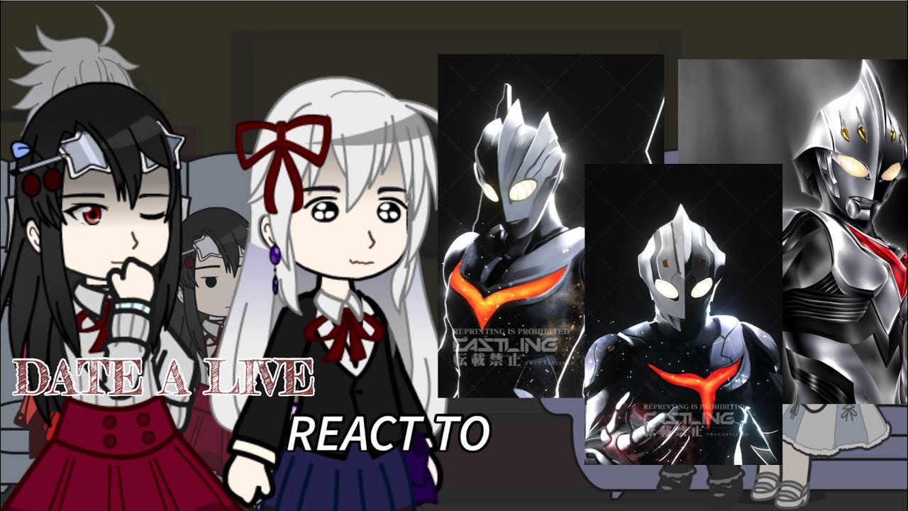 Date a live react to The next/Ultraman Nexus|AS|PLAY AT 2×SPEED| PART 1