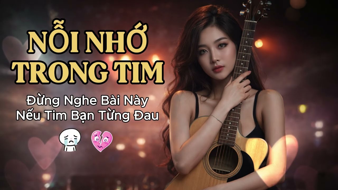 NỖI NHỚ TRONG TIM 💔 | Đừng Nghe Bài Này Nếu TIM Bạn Từng Đau 💔