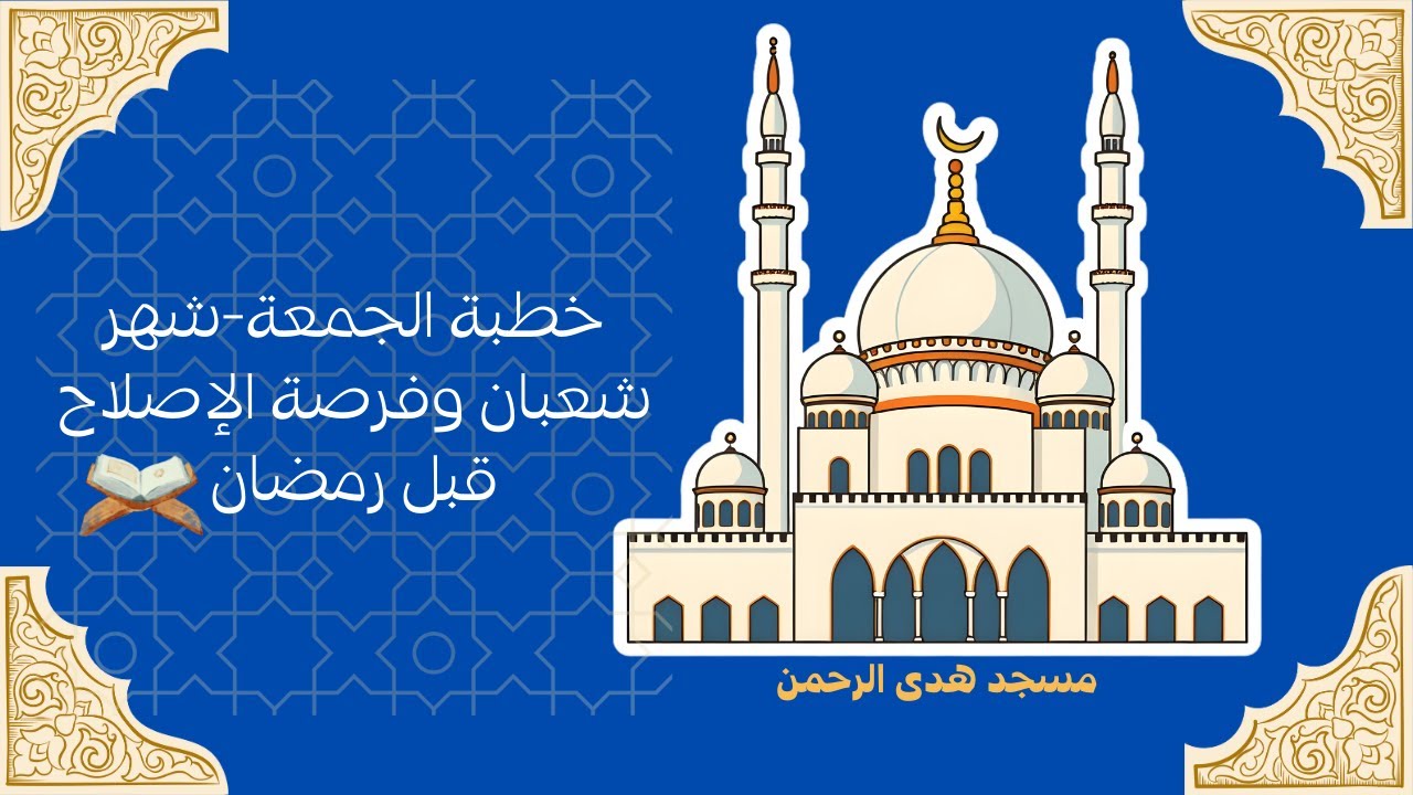 خطبة الجمعة بعنوان (شهر شعبان وفرصة الإصلاح قبل رمضان) -الشيخ عمار الخصوصي