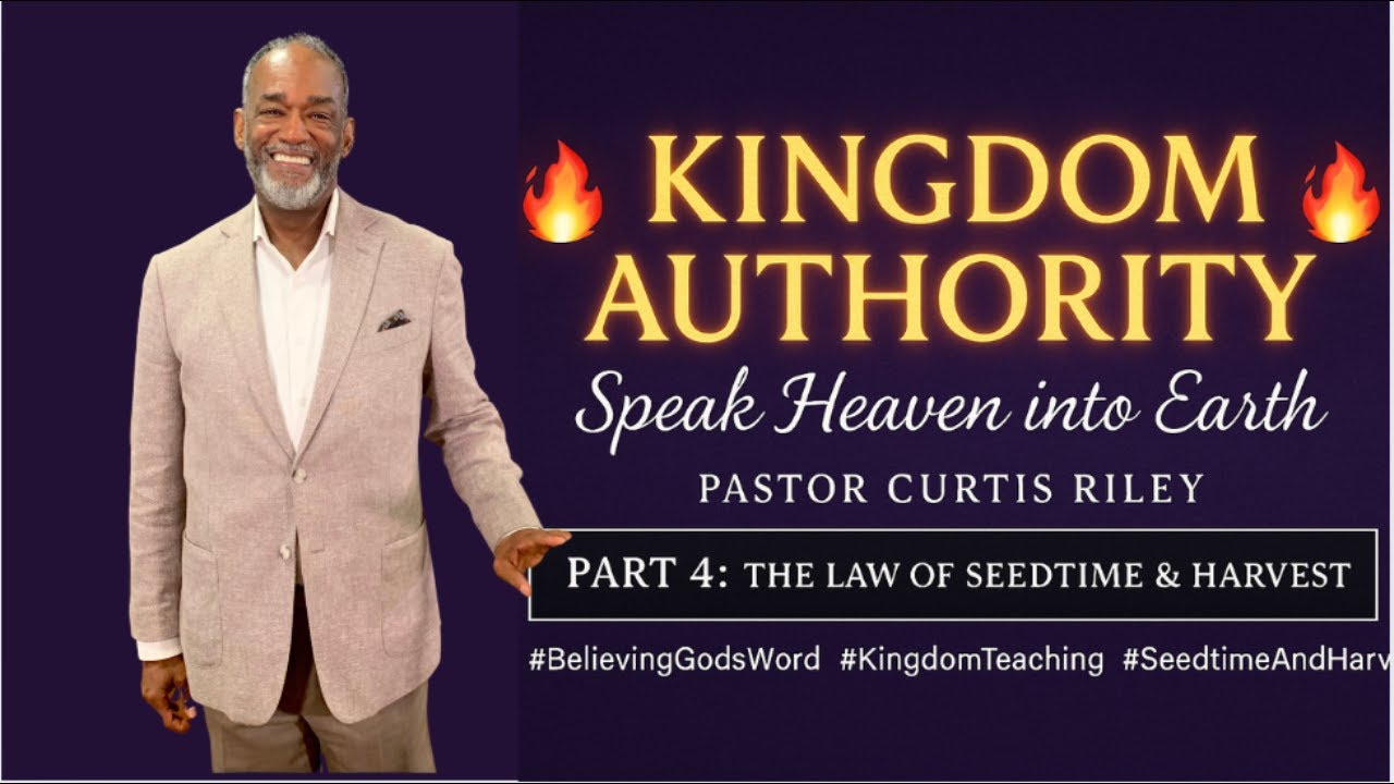 KINGDOM AUTHORITY: Speak Heaven into Earth Pastor Curtis Riley Part 4 The Law of Seedtime & Harvest