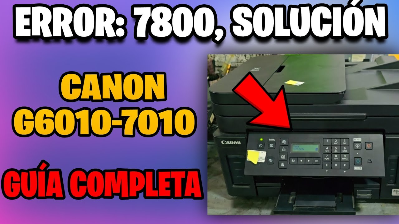 CÓMO SOLUCIONAR EL ERROR 7800 IMPRESORA CANON G6010-7010 RAPIDO 