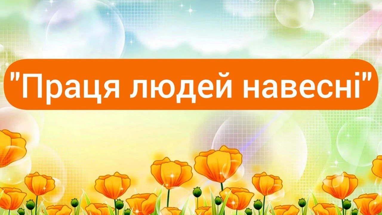 Праця людей навесні. Відео заняття для дітей. 