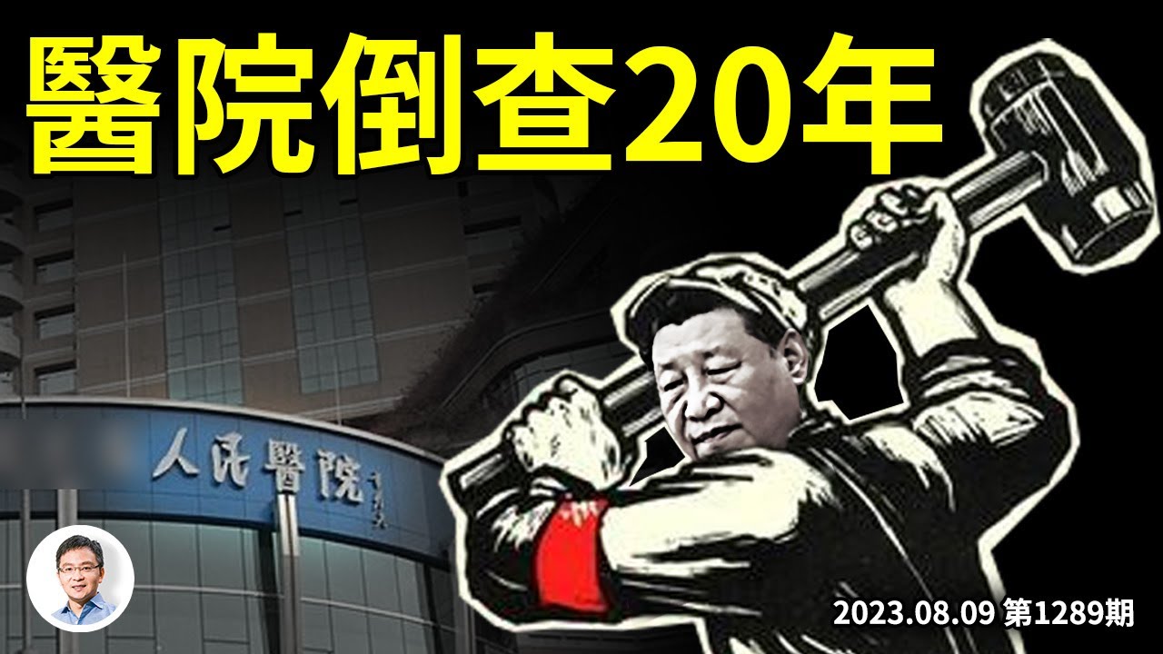 錘爆最新力作：醫院倒查20年、一個跑不掉！為何是20年？這場風暴給大眾會帶來什麼？（文昭談古論今20230809第1289期）