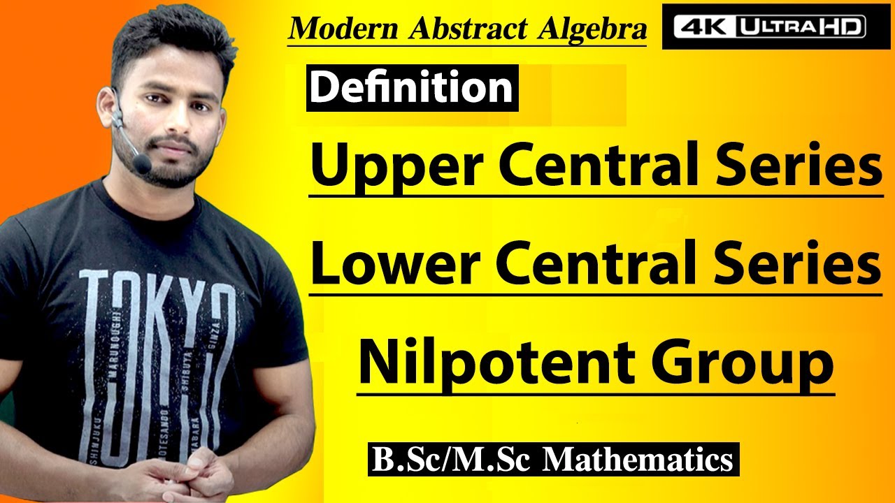 Upper Central Series, Lower Central Series, Nilpotent Group || M.Sc Mathematics | Abstract Algebra |