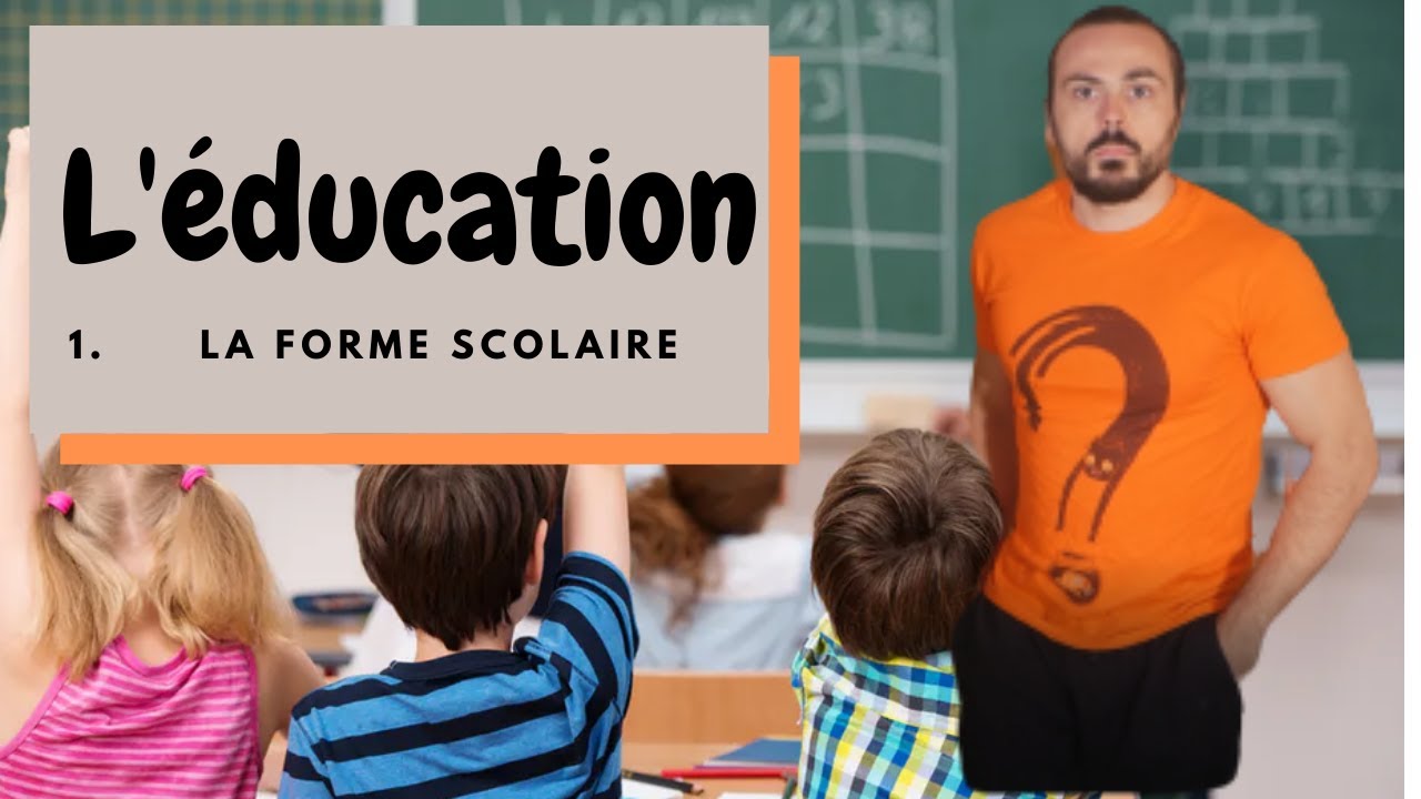 L'éducation : 1. La forme scolaire